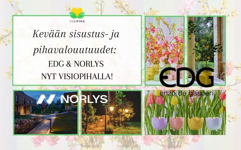 kevään sisutus- ja pihavalouutuudet; EDG ja Norlys Visiopihalla